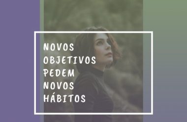 Novos Objetivos pedem Novos Hábitos