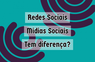 Redes Sociais e Mídias Sociais – Tem diferença?