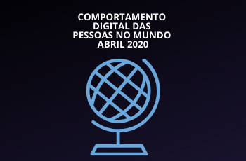 Comportamento Digital das Pessoas no Mundo Abril 2020