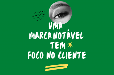 Uma Marca Notável tem Foco no Cliente